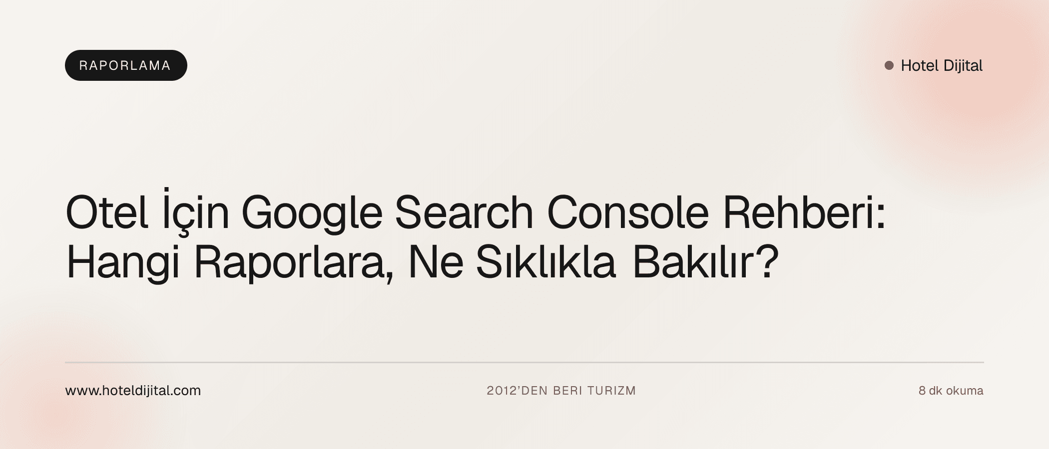 Otel İçin Google Search Console Rehberi: Hangi Raporlara, Ne Sıklıkla Bakılır?