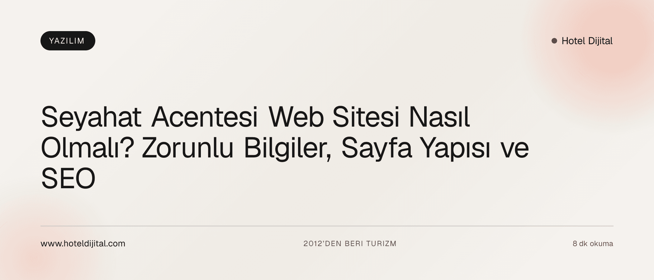 Seyahat Acentesi Web Sitesi Nasıl Olmalı? Zorunlu Bilgiler, Sayfa Yapısı ve SEO